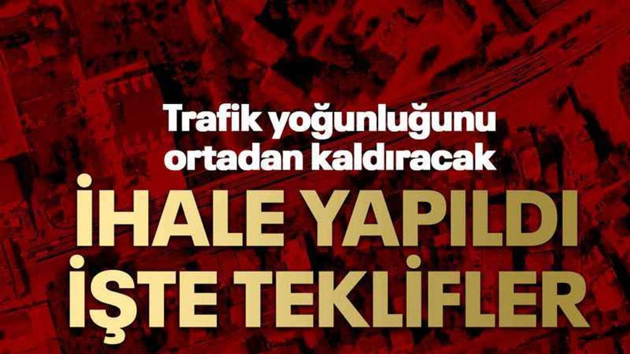 Trafik yoğunluğunu ortadan kaldıracak, İhale yapıldı işte teklifler